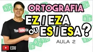 Ortografia - Aula 2 - EZ/EZA e ES/ESA