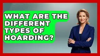 What Are The Different Types Of Hoarding? - Better Family Relationships