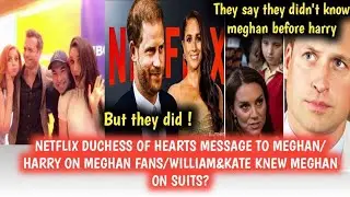 NETFLIX DUCHESS OF HEARTS MESSAGE TO MEGHAN/HARRY ON MEGHAN FANS/WILLIAM&KATE KNEW MEGHAN ON SUITS?