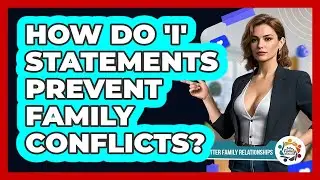 How Do 'I' Statements Prevent Family Conflicts? - Better Family Relationships