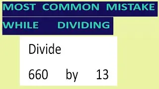 Divide     660      by      13     Most   common  mistake  while   dividing