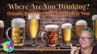 Where Are You Drinking?  Orlando Breweries That You Want to Visit! - Ep. 2