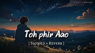 Toh phir Aao - lofi || ( Slowed + Reverb ) || Mustafa zahid || Emraan Hashmi || PINTU MUSIC