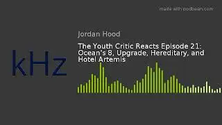 The Youth Critic Reacts Episode 21: Ocean's 8, Upgrade, Hereditary, and Hotel Artemis