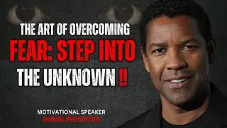 THE ART OF OVERCOMING FEAR: STEP INTO THE UNKNOWN | DENZEL WASHINGTON