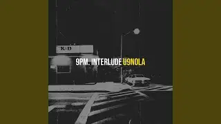 9pm. (Interlude)