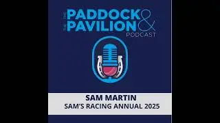 Ep 382 - Sam Martin - Sam's Racing Annual 2025 | The Paddock and The Pavilion - The Horse Racing...