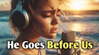 He Goes Before Us &ndash; Powerful Christian Worship Song to Start Your Day with Faith