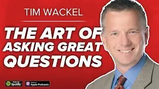 Tim Wackel: The Art Of Asking Great Questions