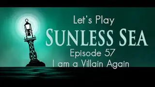 Let's Play Sunless Sea - Episode 57 - I am a Villain Again
