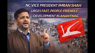 NC vice President Imran Shah urges fast, people-friendly development in Anantnag.