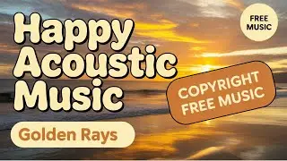 Golden Rays | Upbeat Acoustic Background Music | Happy, Melodic, No Copyright Free Music