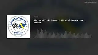 The Lapped Traffic Podcast- Ep279 w/Josh Berry & Logan Bearden