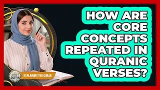 How Are Core Concepts Repeated In Quranic Verses?