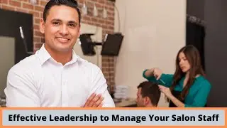 How to Develop Effective Leadership to Manage Your Salon Staff