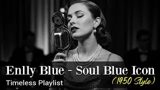 Enlly Blue &ndash; Soul Blues Legend (1950s Style) | The Greatest Blues Classics | Timeless Collection