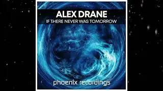 Alex Drane - If There Never Was Tomorrow (Extended Mix) [ Phoenix Recordings ]