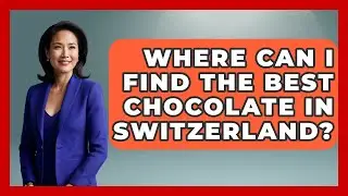 Where Can I Find The Best Chocolate In Switzerland? - Europe Travel Pros