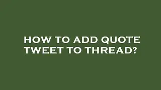 How to add quote tweet to thread?