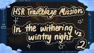 hsr archives: trailblaze mission &mdash; in the withering wintry night (part 1/2) (ep. 2)