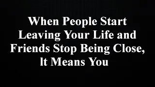 When People Start LEAVING Your Life And FRIENDS Stop Being Close, lt Means You | Psychology Says 