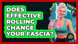 Does Effective Rolling Change Your Fascia? - High Energy Training Hub