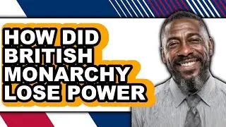 How Did British Monarchy Lose Power - Answered