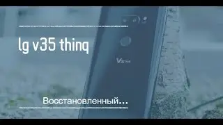 РАСПАКОВКА ВОССТАНОВЛЕННОГО LG V35 thinq