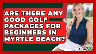 Are There Any Good Golf Packages For Beginners In Myrtle Beach? - Fairways of the USA