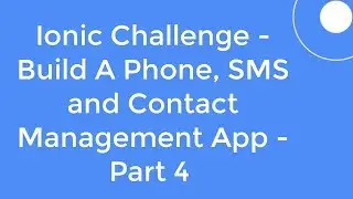Ionic Challenge - Build A Phone, SMS and Contact Management App - Part 4