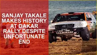 SANJAY TAKALE MAKES HISTORY AT DAKAR RALLY DESPITE UNFORTUNATE END