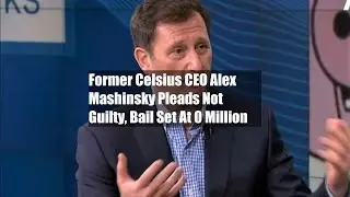 Former Celsius CEO Alex Mashinsky Pleads Not Guilty, Bail Set At $40 Million