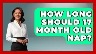 How Long Should 17 Month Old Nap? - Sleep Wellness Workshop