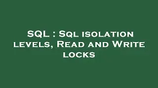 SQL : Sql isolation levels, Read and Write locks