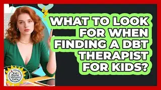 What To Look For When Finding A DBT Therapist For Kids? - Kids Mental Wellness Guru