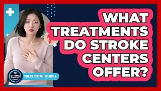 What Treatments Do Stroke Centers Offer?