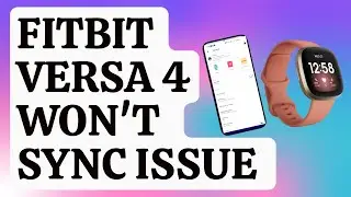 How To Fix Fitbit Versa 4 Won&rsquo;t Sync Issue [Updated 2024]