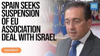 Spain Seeks Immediate Suspension Of EU Association Agreement With Israel | Dawn News English