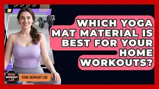 Which Yoga Mat Material Is Best For Your Home Workouts? - Home Workout Lab