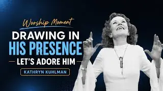 Drawing in His Presence - Let's Adore Him | Worship Moments with Kathryn Kuhlman