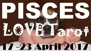 Pisces Weekly LOVE Tarot Reading 17 - 23 April 2017