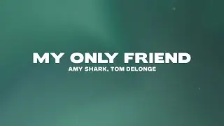 Amy Shark - My Only Friend (Lyrics) ft. Tom DeLonge