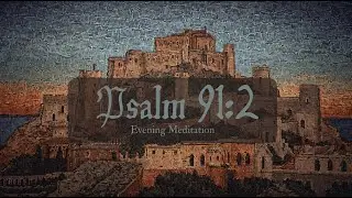 Psalm 91:2 &mdash; Evening Meditation (Long) | Refuge & Fortress (Peace)
