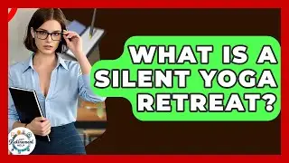 What Is A Silent Yoga Retreat? - Get Retirement Help
