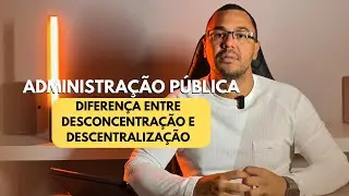 Descentralização e Desconcentração Explicadas de Forma Simples.