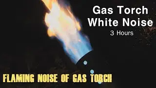 Flaming Noise of Gas Torch | Gas Torch White Noise  - 3 Hours