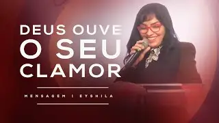 MENSAGEM | DEUS OUVE O SEU CLAMOR | EYSHILA