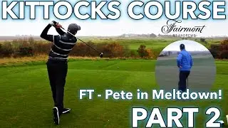 Kittocks Course - St Andrews Fairmont - Part 2 - vs Rick Shiels + Pete in MELTDOWN!