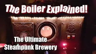 Beerboy, the Ultimate Steampunk Brewery: The Boiler Explained!