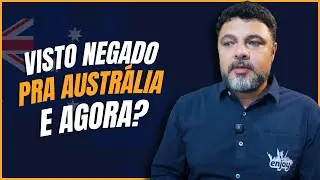 Visto Negado pra Austrália, E Agora